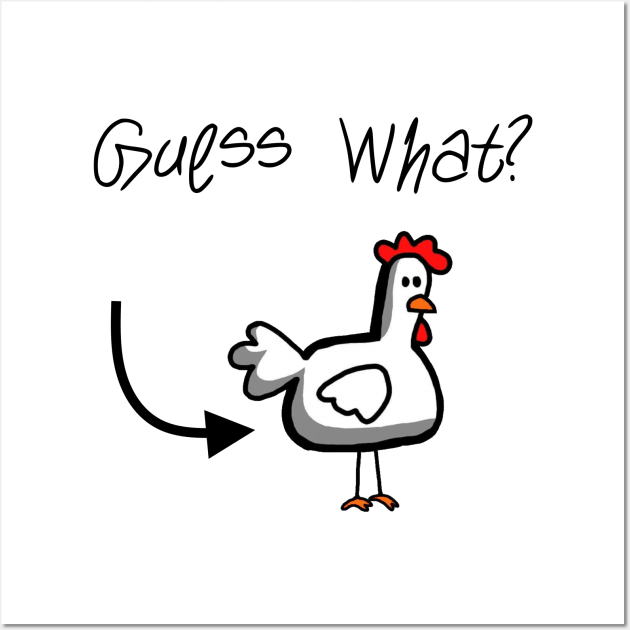 Guess What? Chicken Butt! Wall Art by jdsoudry